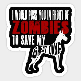 I Would Push You In Front Of Zombies To Save My Great Dane Sticker